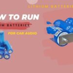 How to Run Lithium Batteries for Car Audio